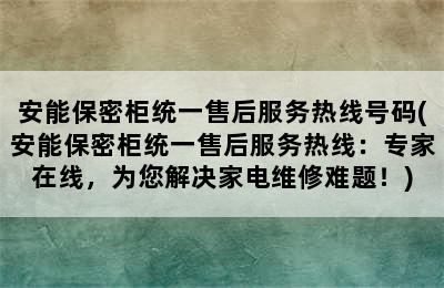 安能保密柜统一售后服务热线号码(安能保密柜统一售后服务热线：专家在线，为您解决家电维修难题！)