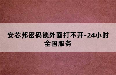 安芯邦密码锁外面打不开-24小时全国服务