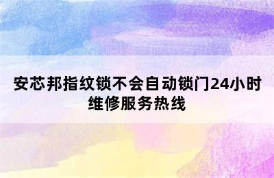 安芯邦指纹锁不会自动锁门24小时维修服务热线