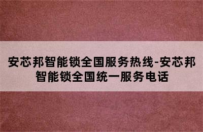 安芯邦智能锁全国服务热线-安芯邦智能锁全国统一服务电话