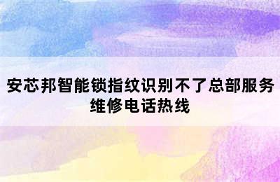 安芯邦智能锁指纹识别不了总部服务维修电话热线