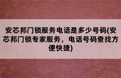 安芯邦门锁服务电话是多少号码(安芯邦门锁专家服务，电话号码查找方便快捷)