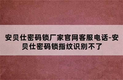 安贝仕密码锁厂家官网客服电话-安贝仕密码锁指纹识别不了