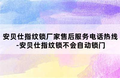 安贝仕指纹锁厂家售后服务电话热线-安贝仕指纹锁不会自动锁门