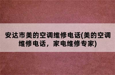 安达市美的空调维修电话(美的空调维修电话，家电维修专家)