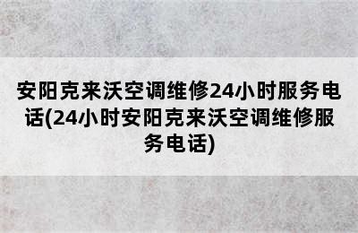 安阳克来沃空调维修24小时服务电话(24小时安阳克来沃空调维修服务电话)