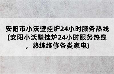 安阳市小沃壁挂炉24小时服务热线(安阳小沃壁挂炉24小时服务热线，熟练维修各类家电)