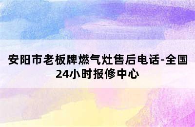 安阳市老板牌燃气灶售后电话-全国24小时报修中心