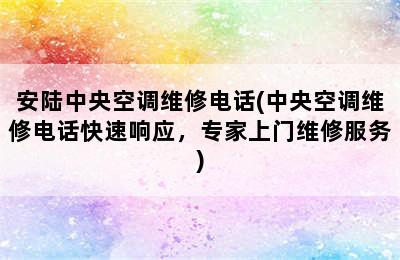 安陆中央空调维修电话(中央空调维修电话快速响应，专家上门维修服务)