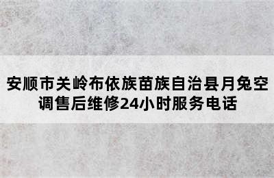 安顺市关岭布依族苗族自治县月兔空调售后维修24小时服务电话