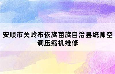 安顺市关岭布依族苗族自治县统帅空调压缩机维修