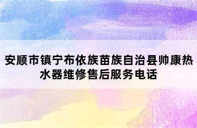 安顺市镇宁布依族苗族自治县帅康热水器维修售后服务电话