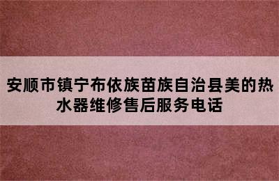 安顺市镇宁布依族苗族自治县美的热水器维修售后服务电话