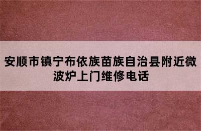 安顺市镇宁布依族苗族自治县附近微波炉上门维修电话