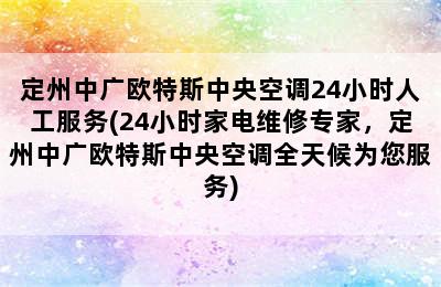 定州中广欧特斯中央空调24小时人工服务(24小时家电维修专家，定州中广欧特斯中央空调全天候为您服务)