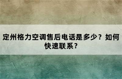 定州格力空调售后电话是多少？如何快速联系？