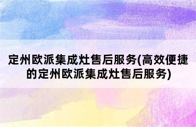 定州欧派集成灶售后服务(高效便捷的定州欧派集成灶售后服务)