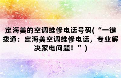 定海美的空调维修电话号码(“一键拨通：定海美空调维修电话，专业解决家电问题！”)