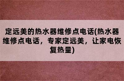 定远美的热水器维修点电话(热水器维修点电话，专家定远美，让家电恢复热量)