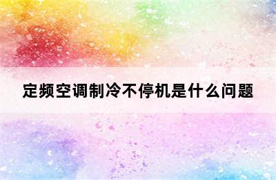 定频空调制冷不停机是什么问题