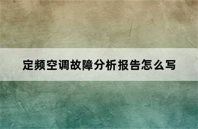 定频空调故障分析报告怎么写