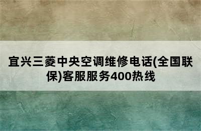 宜兴三菱中央空调维修电话(全国联保)客服服务400热线