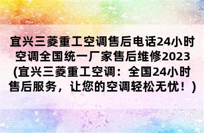 宜兴三菱重工空调售后电话24小时空调全国统一厂家售后维修2023(宜兴三菱重工空调：全国24小时售后服务，让您的空调轻松无忧！)