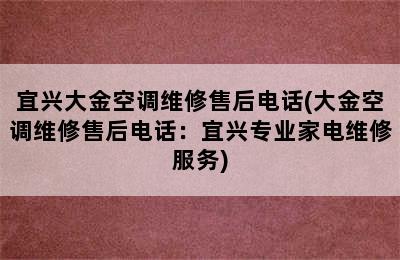 宜兴大金空调维修售后电话(大金空调维修售后电话：宜兴专业家电维修服务)