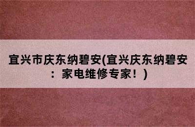 宜兴市庆东纳碧安(宜兴庆东纳碧安：家电维修专家！)