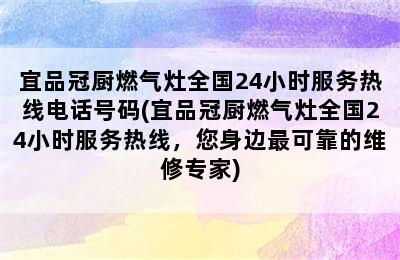 宜品冠厨燃气灶全国24小时服务热线电话号码(宜品冠厨燃气灶全国24小时服务热线，您身边最可靠的维修专家)