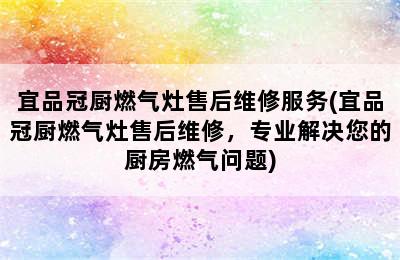 宜品冠厨燃气灶售后维修服务(宜品冠厨燃气灶售后维修，专业解决您的厨房燃气问题)