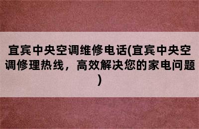 宜宾中央空调维修电话(宜宾中央空调修理热线，高效解决您的家电问题)