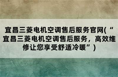 宜昌三菱电机空调售后服务官网(“宜昌三菱电机空调售后服务，高效维修让您享受舒适冷暖”)