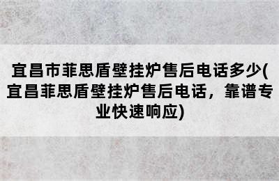 宜昌市菲思盾壁挂炉售后电话多少(宜昌菲思盾壁挂炉售后电话，靠谱专业快速响应)