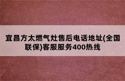 宜昌方太燃气灶售后电话地址(全国联保)客服服务400热线