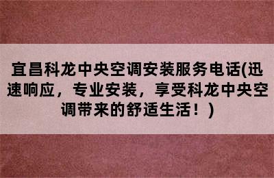 宜昌科龙中央空调安装服务电话(迅速响应，专业安装，享受科龙中央空调带来的舒适生活！)