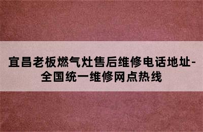 宜昌老板燃气灶售后维修电话地址-全国统一维修网点热线