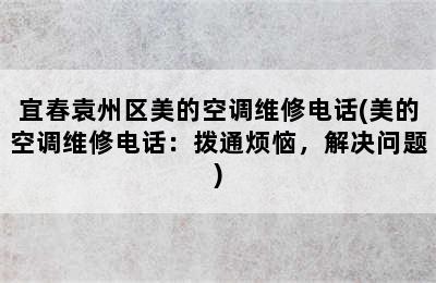 宜春袁州区美的空调维修电话(美的空调维修电话：拨通烦恼，解决问题)