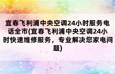 宜春飞利浦中央空调24小时服务电话全市(宜春飞利浦中央空调24小时快速维修服务，专业解决您家电问题)