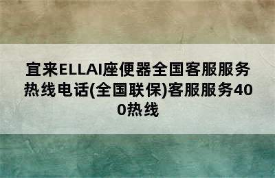 宜来ELLAI座便器全国客服服务热线电话(全国联保)客服服务400热线