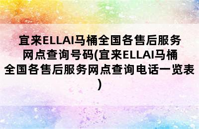 宜来ELLAI马桶全国各售后服务网点查询号码(宜来ELLAI马桶全国各售后服务网点查询电话一览表)