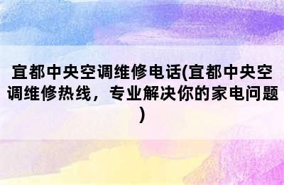 宜都中央空调维修电话(宜都中央空调维修热线，专业解决你的家电问题)