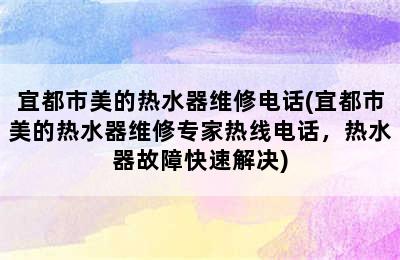 宜都市美的热水器维修电话(宜都市美的热水器维修专家热线电话，热水器故障快速解决)