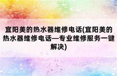 宜阳美的热水器维修电话(宜阳美的热水器维修电话—专业维修服务一键解决)