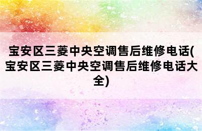 宝安区三菱中央空调售后维修电话(宝安区三菱中央空调售后维修电话大全)