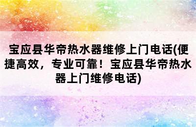 宝应县华帝热水器维修上门电话(便捷高效，专业可靠！宝应县华帝热水器上门维修电话)