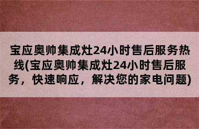 宝应奥帅集成灶24小时售后服务热线(宝应奥帅集成灶24小时售后服务，快速响应，解决您的家电问题)