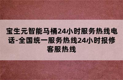 宝生元智能马桶24小时服务热线电话-全国统一服务热线24小时报修客服热线