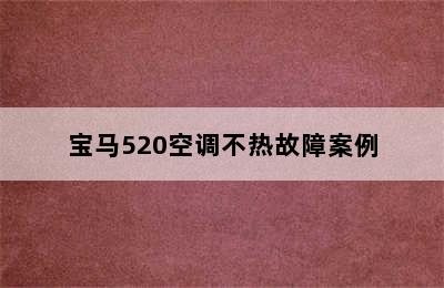 宝马520空调不热故障案例