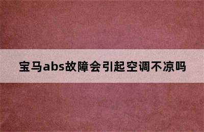 宝马abs故障会引起空调不凉吗